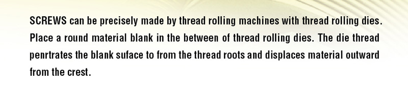 SCREWS can be precisely made by thread rolling machnes with thread rolling ...