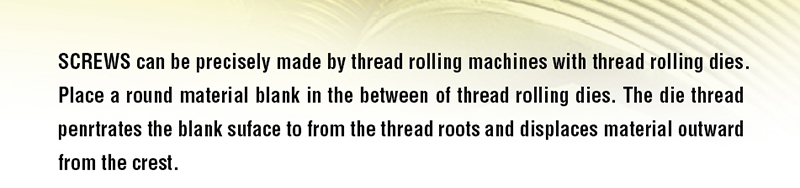 SCREWS can be precisely made by thread rolling ……