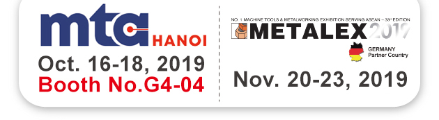 mta HANOI Oct. 16-18,2019 Booth No.G4-04 ; METALEX 2019 NOV.20-23,2019