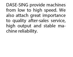 DASE-SING Provide Machines From Low to High Speed.