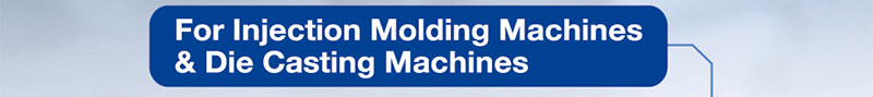 For Injection Molding Machines & Die Casting Machines