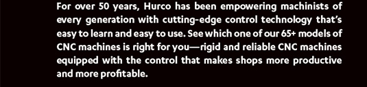 For over 50 years, Hurco has been empowering machinists of every generation with cutting-edge control technology taht's easy to learn and easy to use.