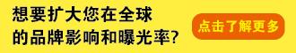 想要扩大您在全球的品牌影响和曝光率？请点击了解更多