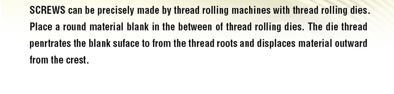 SCREWS can be precisely made by thread rolling machines with thread ...